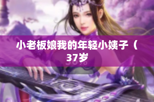 小老板娘我的年轻小姨子（37岁