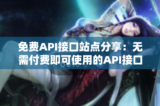 免费API接口站点分享：无需付费即可使用的API接口网站