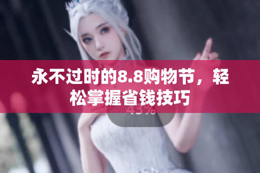永不过时的8.8购物节，轻松掌握省钱技巧