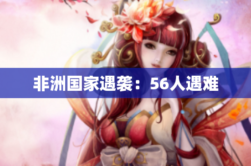 非洲国家遇袭：56人遇难