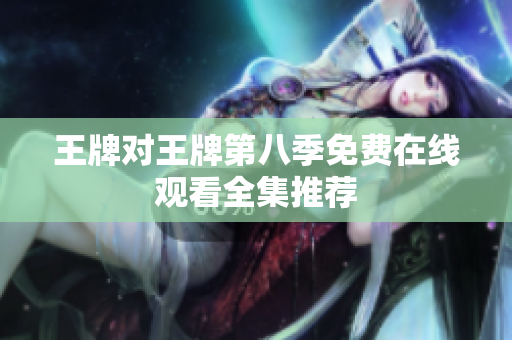 王牌对王牌第八季免费在线观看全集推荐