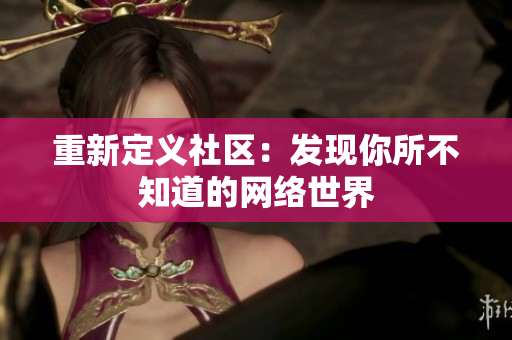 重新定义社区：发现你所不知道的网络世界