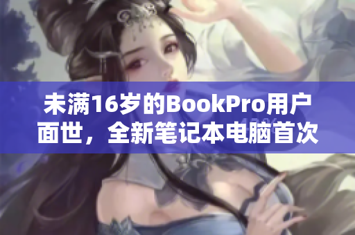 未满16岁的BookPro用户面世，全新笔记本电脑首次亮相