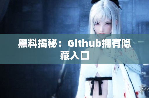 黑料揭秘：Github拥有隐藏入口