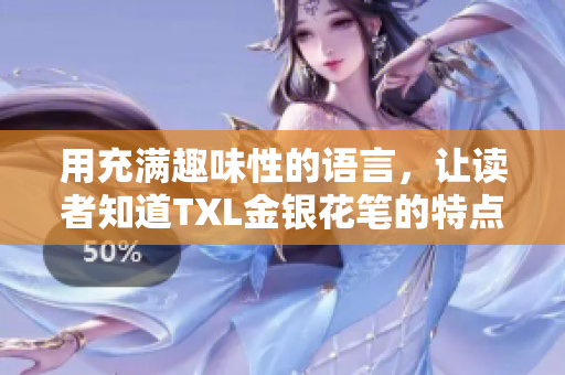 用充满趣味性的语言，让读者知道TXL金银花笔的特点和优势