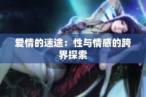 爱情的迷途：性与情感的跨界探索