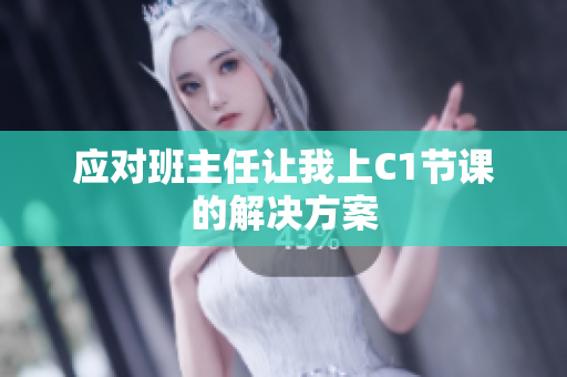 应对班主任让我上C1节课的解决方案