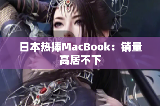 日本热捧MacBook：销量高居不下