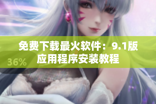 免费下载最火软件：9.1版应用程序安装教程