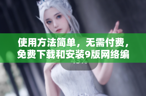 使用方法简单，无需付费，免费下载和安装9版网络编辑器