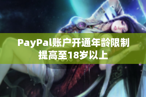 PayPal账户开通年龄限制提高至18岁以上