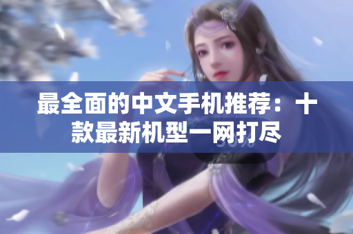 最全面的中文手机推荐：十款最新机型一网打尽