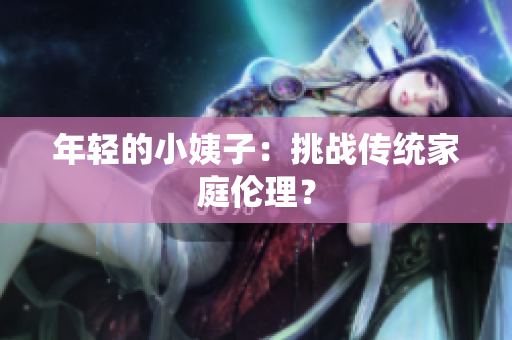 年轻的小姨子：挑战传统家庭伦理？