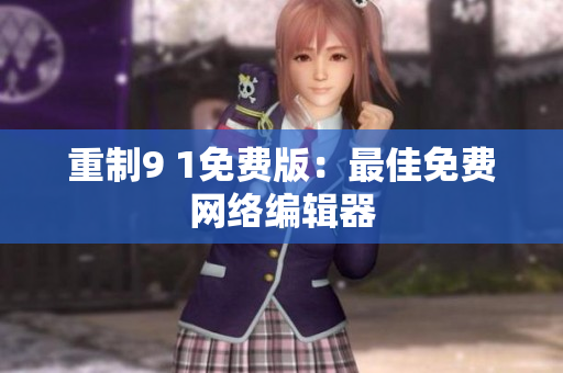 重制9 1免费版：最佳免费网络编辑器