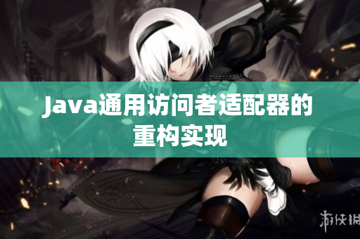 Java通用访问者适配器的重构实现