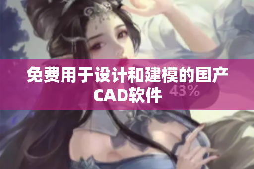 免费用于设计和建模的国产CAD软件