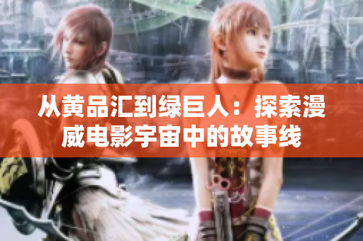 从黄品汇到绿巨人：探索漫威电影宇宙中的故事线