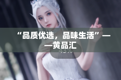 “品质优选，品味生活”——黄品汇