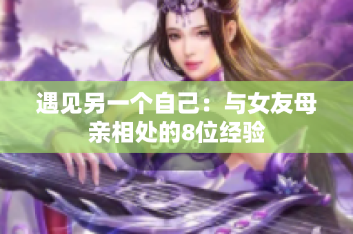 遇见另一个自己：与女友母亲相处的8位经验