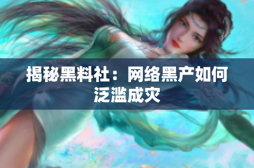 揭秘黑料社：网络黑产如何泛滥成灾