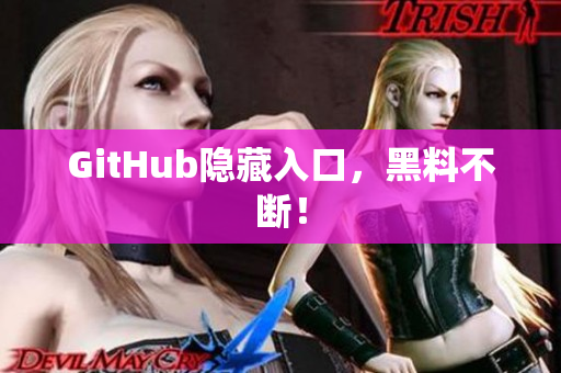 GitHub隐藏入口，黑料不断！