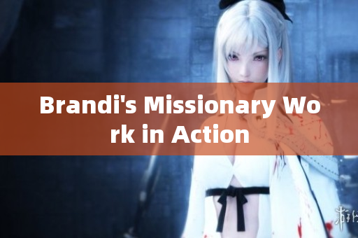 Brandi's Missionary Work in Action