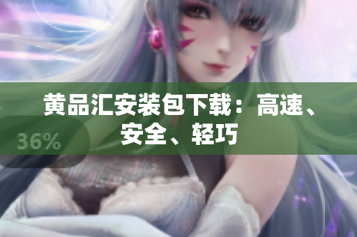 黄品汇安装包下载：高速、安全、轻巧