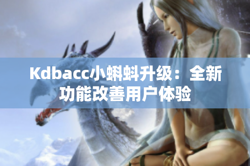 Kdbacc小蝌蚪升级：全新功能改善用户体验