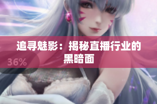 追寻魅影：揭秘直播行业的黑暗面