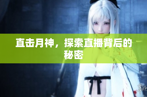 直击月神，探索直播背后的秘密