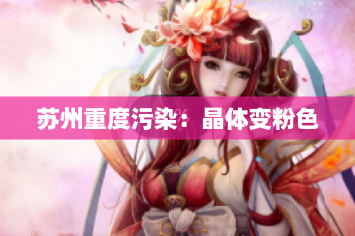 苏州重度污染：晶体变粉色