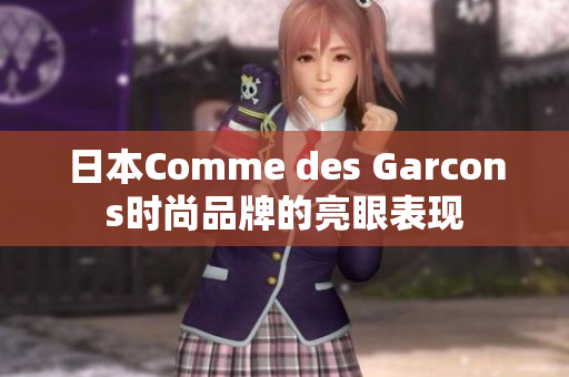 日本Comme des Garcons时尚品牌的亮眼表现