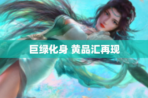 巨绿化身 黄品汇再现