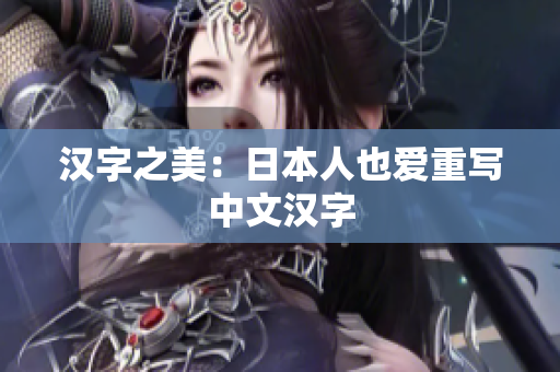汉字之美：日本人也爱重写中文汉字