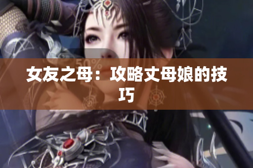 女友之母：攻略丈母娘的技巧