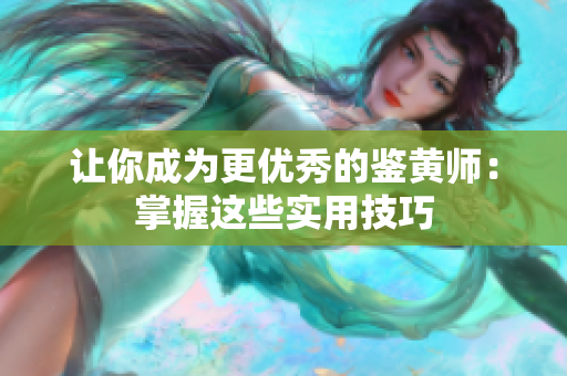 让你成为更优秀的鉴黄师：掌握这些实用技巧