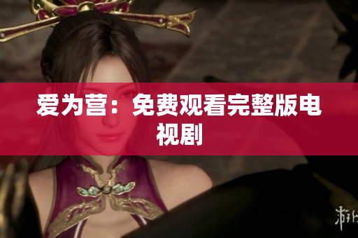 爱为营：免费观看完整版电视剧