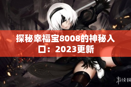 探秘幸福宝8008的神秘入口：2023更新