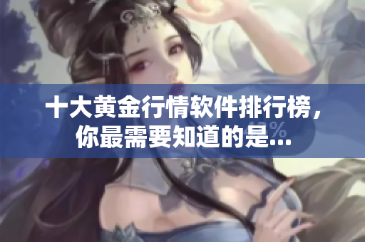 十大黄金行情软件排行榜，你最需要知道的是...
