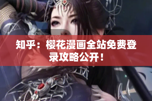 知乎：樱花漫画全站免费登录攻略公开！