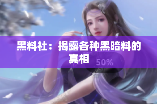 黑料社：揭露各种黑暗料的真相