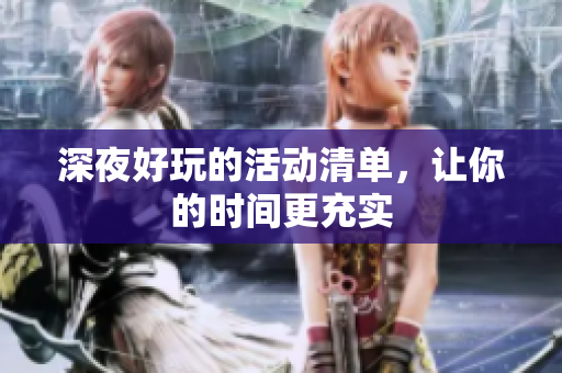 深夜好玩的活动清单，让你的时间更充实