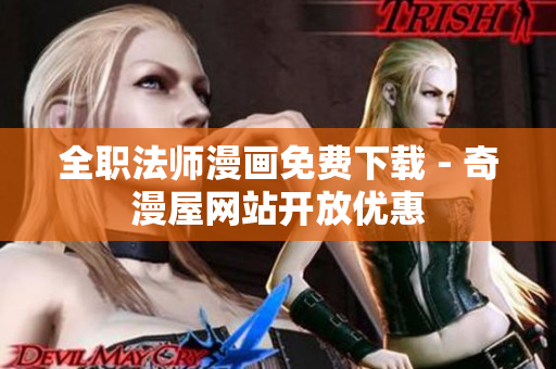 全职法师漫画免费下载 - 奇漫屋网站开放优惠