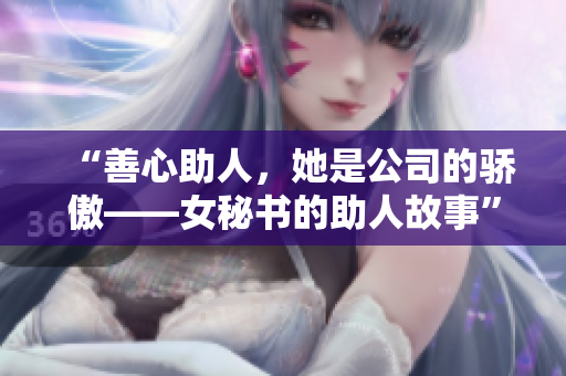 “善心助人，她是公司的骄傲——女秘书的助人故事”
