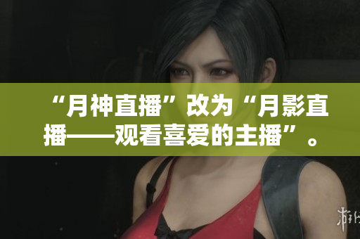 “月神直播”改为“月影直播——观看喜爱的主播”。
