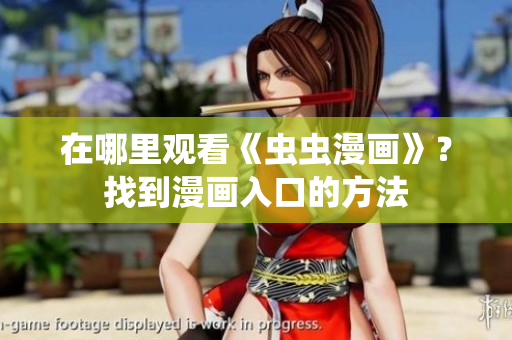 在哪里观看《虫虫漫画》？找到漫画入口的方法