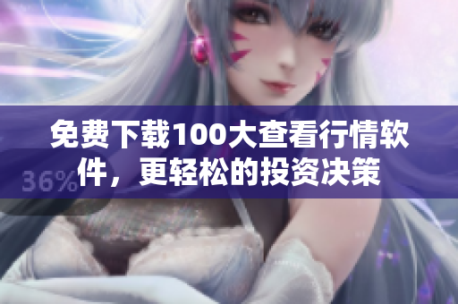 免费下载100大查看行情软件，更轻松的投资决策