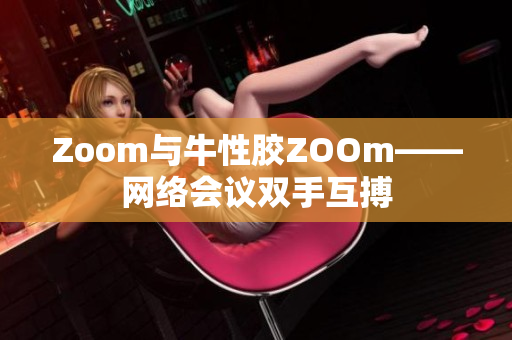 Zoom与牛性胶ZOOm——网络会议双手互搏