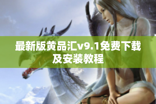 最新版黄品汇v9.1免费下载及安装教程