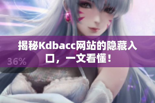 揭秘Kdbacc网站的隐藏入口，一文看懂！